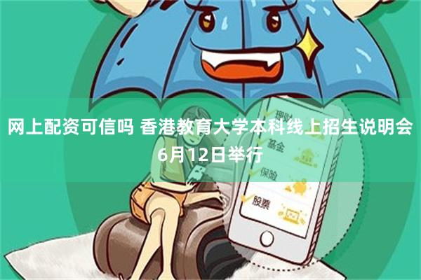 网上配资可信吗 香港教育大学本科线上招生说明会6月12日举行