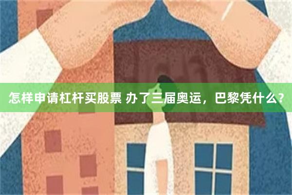 怎样申请杠杆买股票 办了三届奥运，巴黎凭什么？